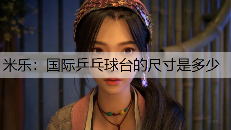 <strong>米乐：国际乒乓球台的尺寸是多少</strong>